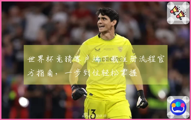 世界杯竞猜客户端下载注册流程官方指南，一步到位轻松掌握