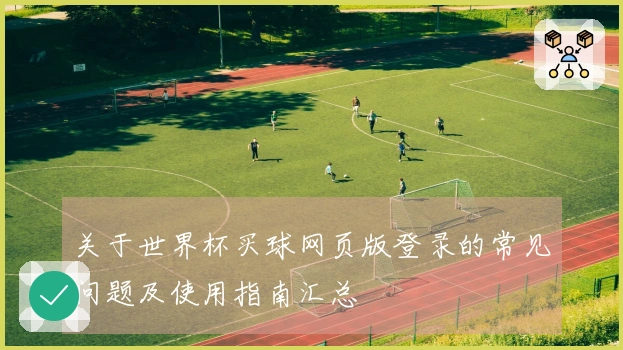 关于世界杯买球网页版登录的常见问题及使用指南汇总